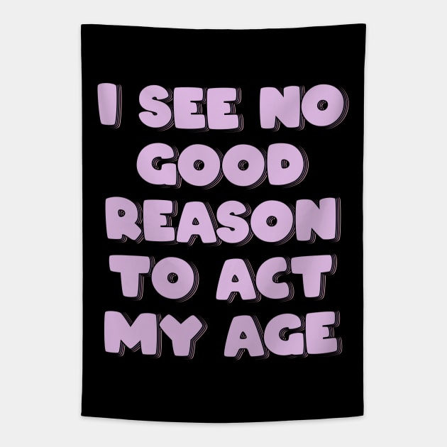 I See No Good Reason to Act My Age Tapestry by ardp13