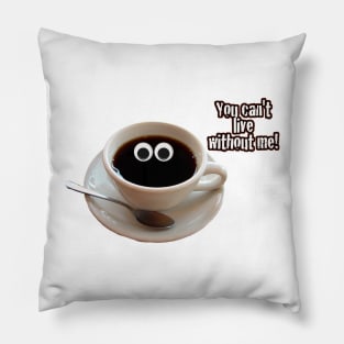 Cute Coffee - You Can't Live Without Me Pillow