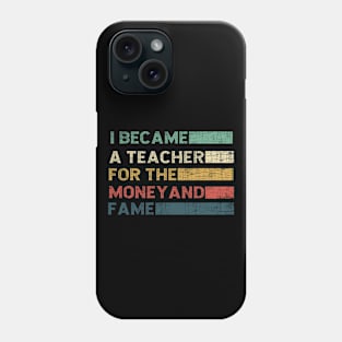 I Became A Teacher For The Money And Fame Phone Case