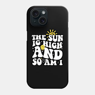 The sun is high and so am I Phone Case