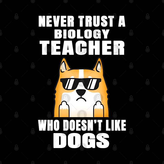 Biology Teacher Never Trust Someone Who Doesn't Like Dogs by jeric020290