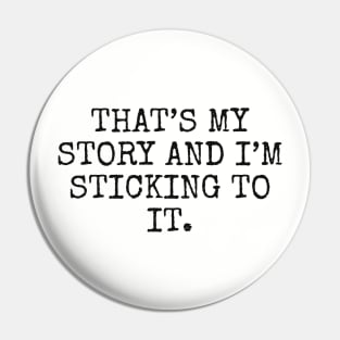 That’s my story and I’m sticking to it Pin