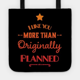 I like you more than originally planned Tote