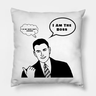 I am the boss (if my wife isn't around) Pillow