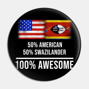 50% American 50% Swazilander 100% Awesome - Gift for Swazilander Heritage From Swaziland Pin