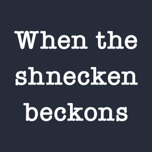 When The Schnecken Beckons T-Shirt