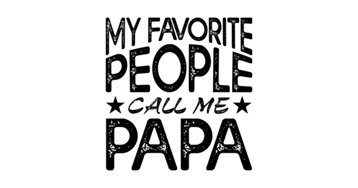 My Favorite People Call Me Papa Cute Graphic T Shirt Design My Favorite People Call Me Papa 