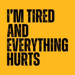 I'm Tired And Everything Hurts - vintage bold T-Shirt