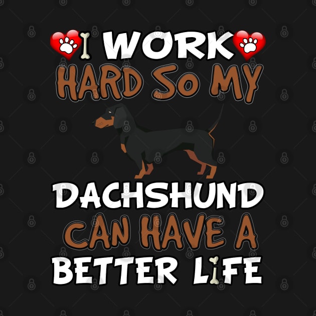 I Work Hard So My Dachshund Can Have A Better Life - Teckel, Dackel, Doxie, Weenie Dog , Wiener Dog, dog,Sausage Dog , Salsichinha, by HarrietsDogGifts