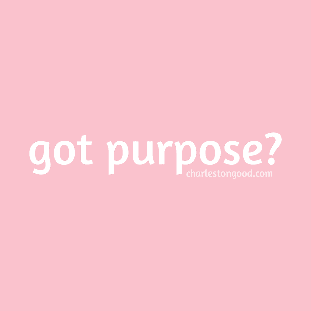 Got Purpose? Good! by CHARLESTON GOOD GEAR