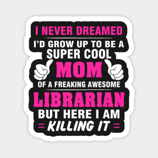 LIBRARIAN Mom  – Super Cool Mom Of Freaking Awesome LIBRARIAN Magnet