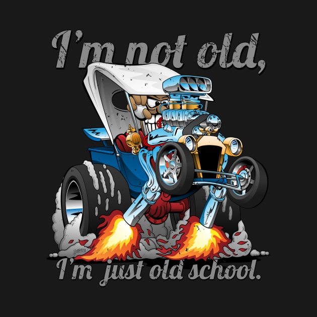 I’m Not Old I’m Old School T-bucket Roadster Cartoon Illustration by hobrath