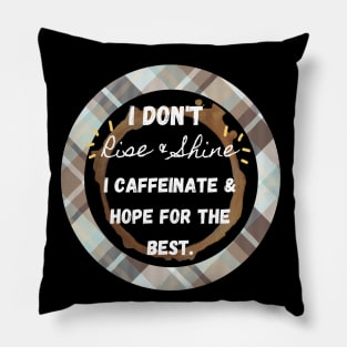 I Don't Rise and Shine I Caffeinate and Hope For the Best Pillow