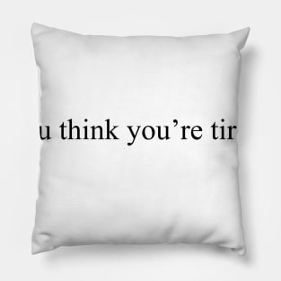 You think you're tired? Pillow