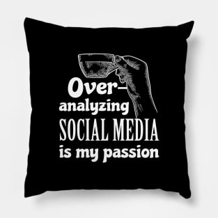 Over-analyzing social media is my passion Pillow