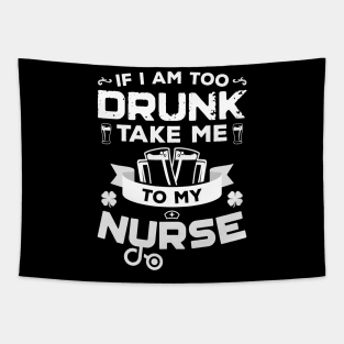 If I'm Too Drunk Take Me To My Nurse St Patricks Day Tapestry