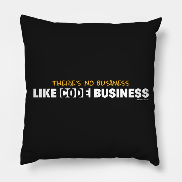 THERE'S NO BUSINESS LIKE CODE BUSINESS Pillow by officegeekshop