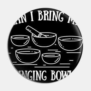 Can I Bring My Singing Bowls Pin