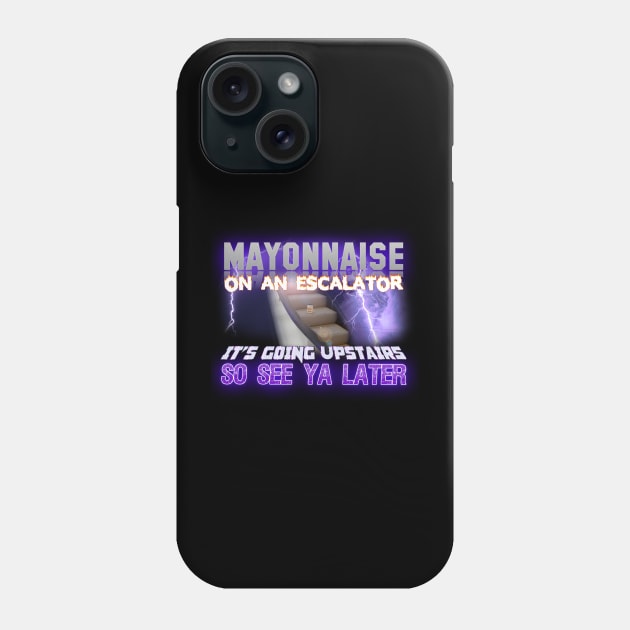 Mayonnaise On An Escalator Its Going Upstairs So See Ya Later Meme Phone Case by swankyswamprat