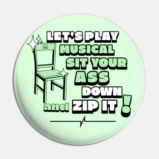 Let's play musical sit your ass down and Zip it! Pin