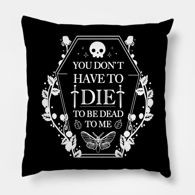 You don't have to Die to Be Dead to Me Pillow by Vallina84