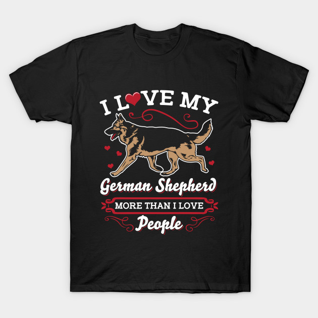 I Love My German Shepherd More Than People German Shepherd T Shirt Teepublic