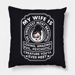 My Wife Is The Sweetest Most Beautiful Loving Amazing Evil Psychotic Wife T Shirts Pillow