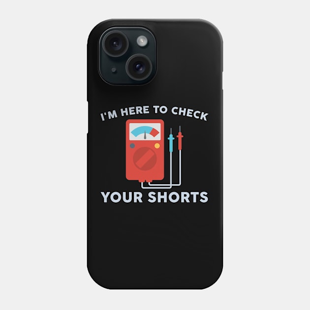 I'm Here To Check Your Shorts Phone Case by TeeShirt_Expressive