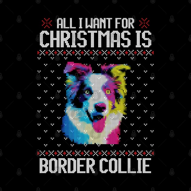 All I Want for Christmas is Border Collie - Christmas Gift for Dog Lover by Ugly Christmas Sweater Gift