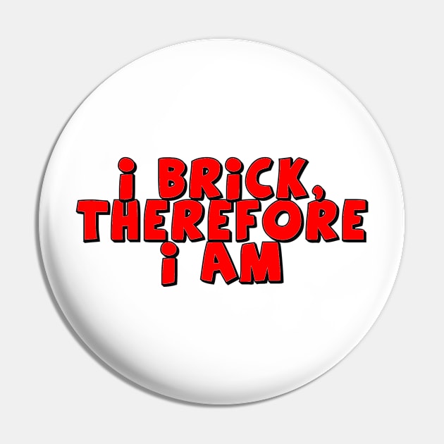 I Brick, Therefore I am Pin by ChilleeW