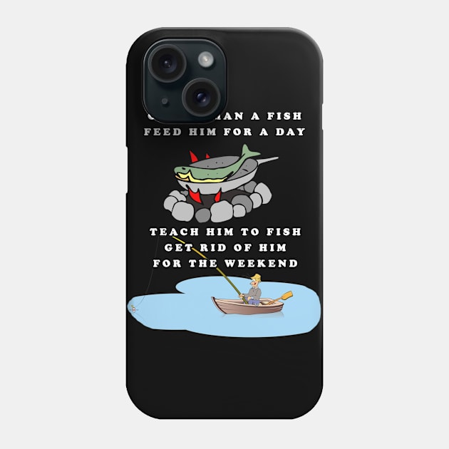 Cook a Man a Fish - Feed Him For a Day - Teach Him to Fish - Get Rid of Him For The Weekend Phone Case by KeysTreasures