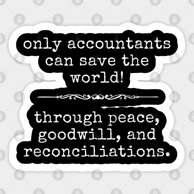 Funny Accounting Only Accountants Can Save the World - Funny Accountant - Sticker | TeePublic Funny Accounting Only Accountants Can Save the World - Funny Accountant - Sticker | TeePublic