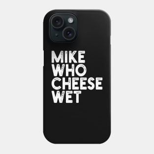 Mike Who Cheese Wet Phone Case