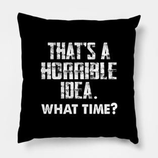 That's a Horrible Idea. What Time? Pillow