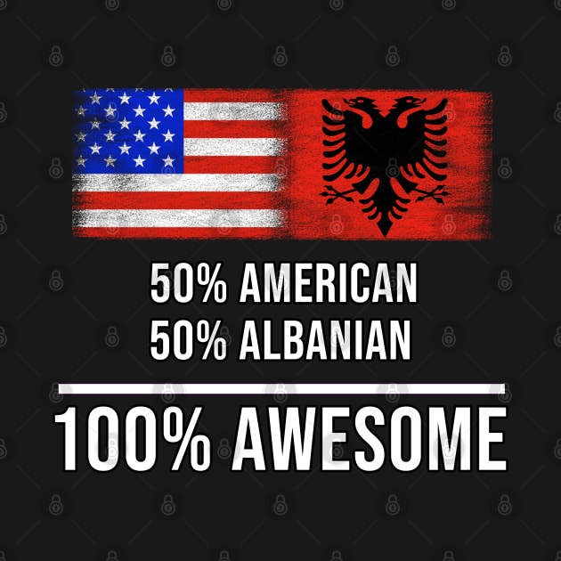 50% American 50% Albanian 100% Awesome - Gift for Albanian Heritage From Albania by Country Flags