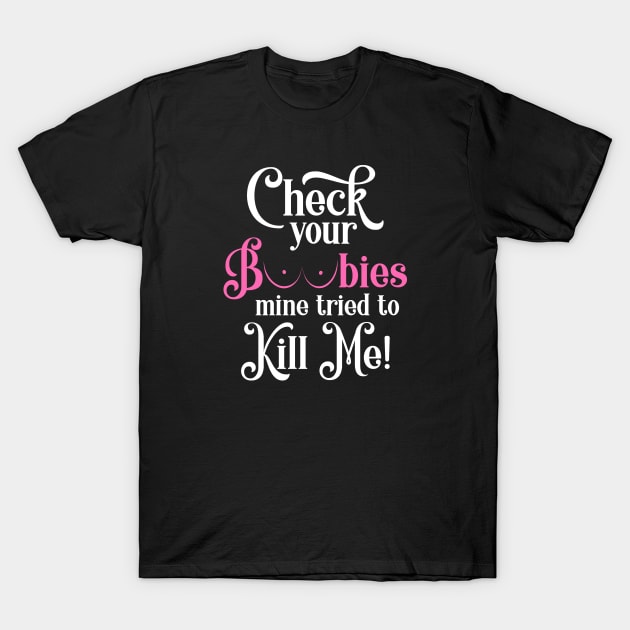 Check Your Boobies - Breast Cancer Awareness Month - Check Your Boobies -  T-Shirt