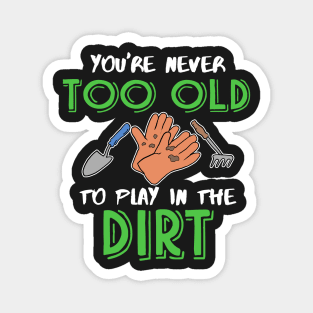 You're never too old to play in the Dirt Gardening Magnet