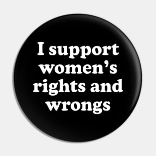 Y2K Funny Slogan I Support Women's Rights and Wrongs II Pin