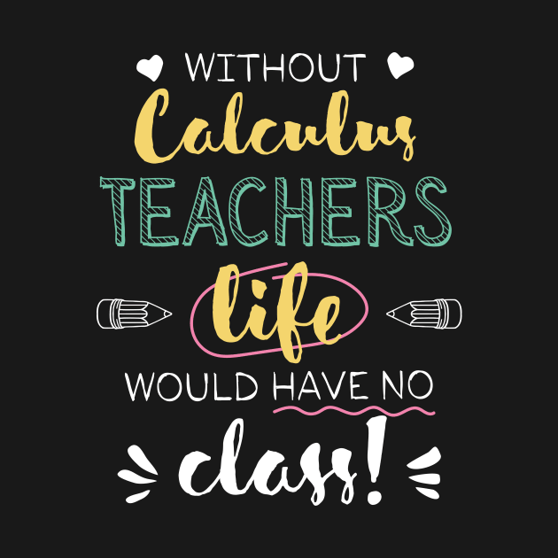 Without Calculus Teachers Gift Idea - Funny Quote - No Class by BetterManufaktur