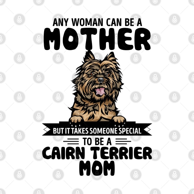 Any woman can be a Mother but it takes someone special to be a CAIRN TERRIER MOM by Timothy Schilz