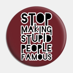 Stop Making Stupid People Famous Pin