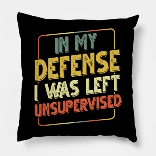 In My Defense I Was Left Unsupervised Pillow