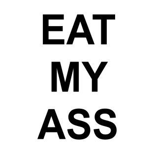 EAT MY ASS T-Shirt