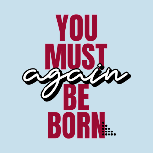 You must be born again funny design T-Shirt