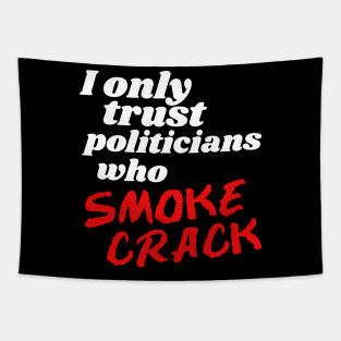 I Only Trust Politicians Who Smoke Crack Tapestry