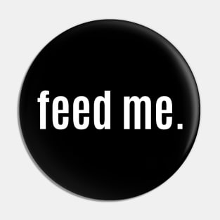 Feed Me. Pin