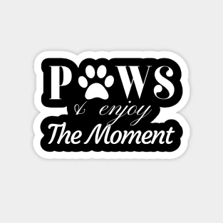 Paws and enjoy the moment Magnet