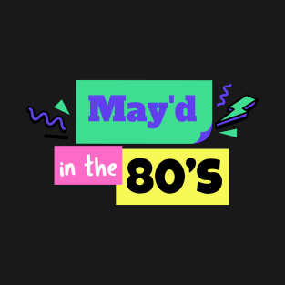 MAY'D IN THE 80'S BIRTHDAY CELEBRANT T-Shirt