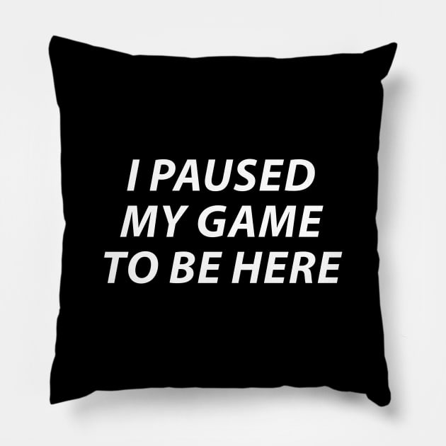 I Paused My Game To Be Here Pillow by BTXstore