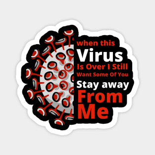 When This Virus Is Over I Still Want Some of you Stay Away From Me Magnet